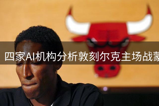 四家AI机构分析敦刻尔克主场战蒙彼利埃：主队不败成共识